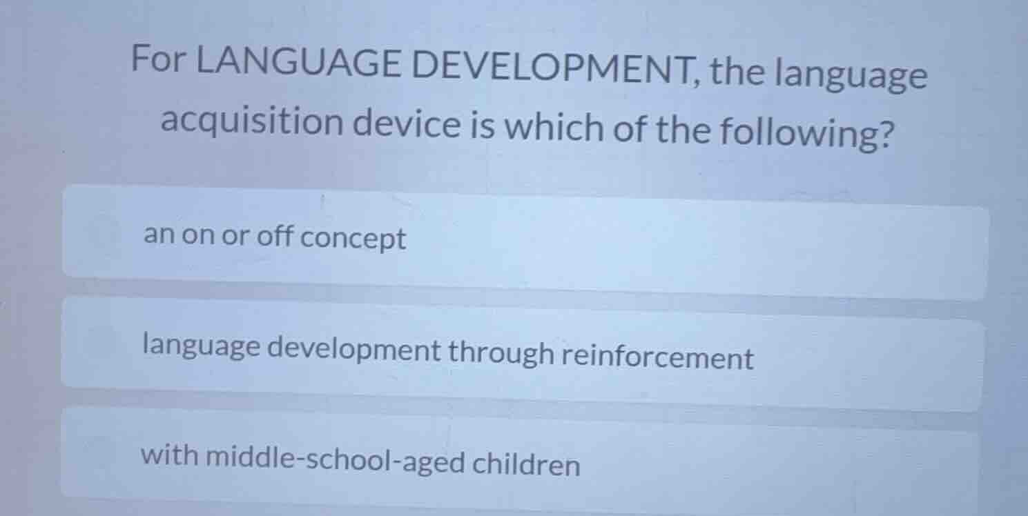 for language development, the language acquisition device is which of t…