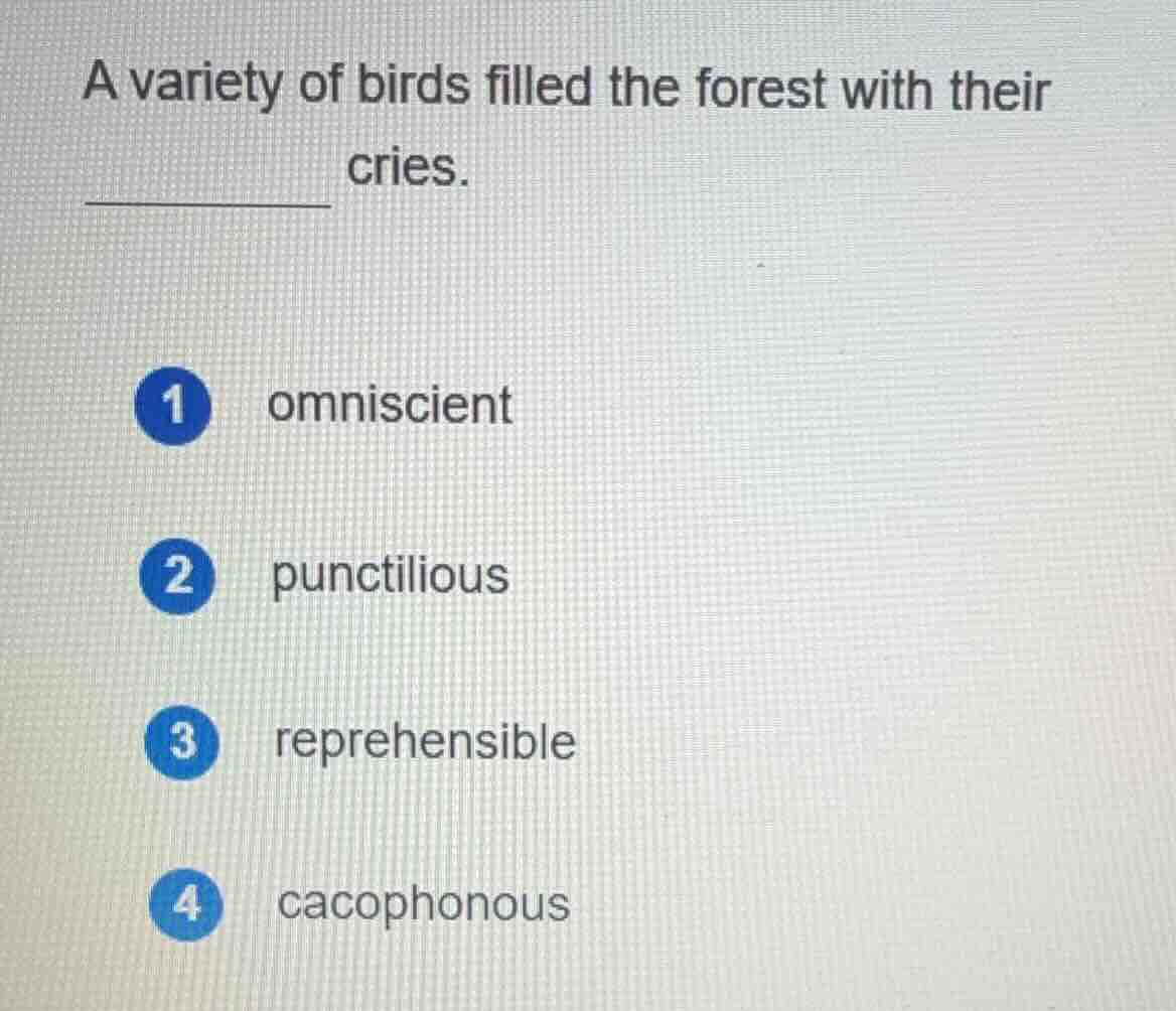 a variety of birds filled the forest with their ______ cries. 1 omnisci…