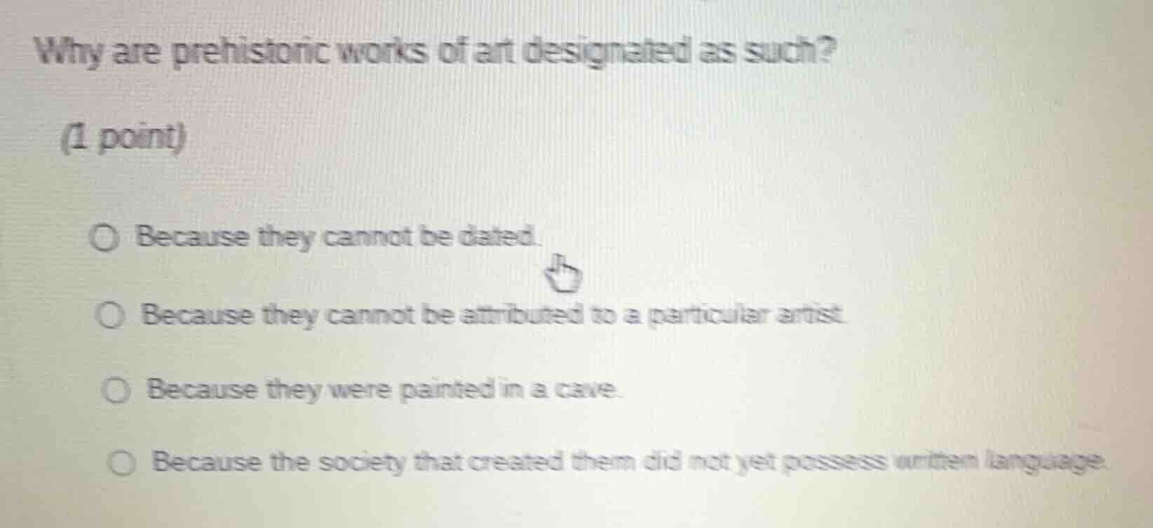 why are prehistoric works of art designated as such? (1 point) because …