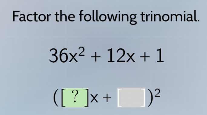 factor the following trinomial. 36x² + 12x + 1 (?x + )²