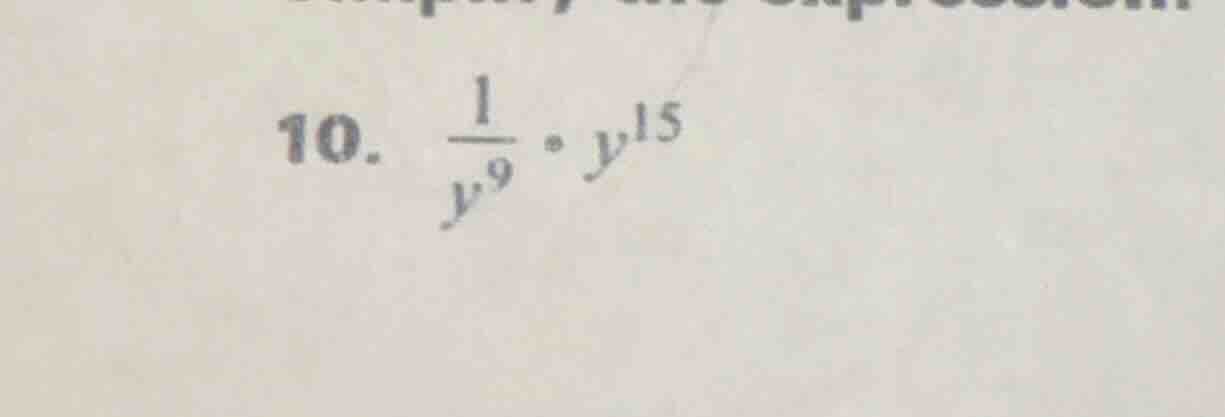 10. \\(\frac{1}{y^{9}} cdot y^{15}\\)