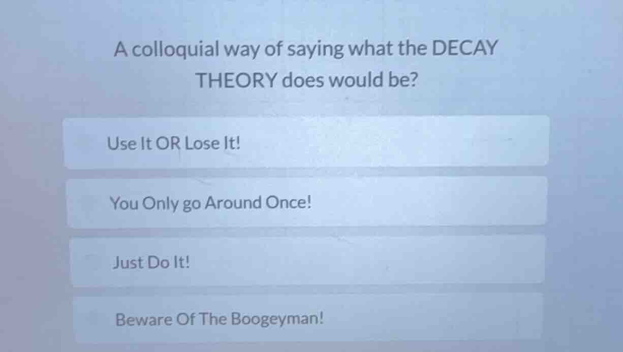 a colloquial way of saying what the decay theory does would be? use it …