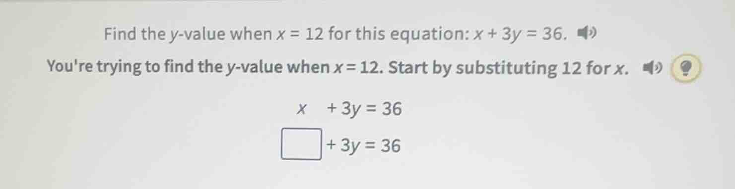 find the y - value when x = 12 for this equation: x + 3y = 36. youre tr…