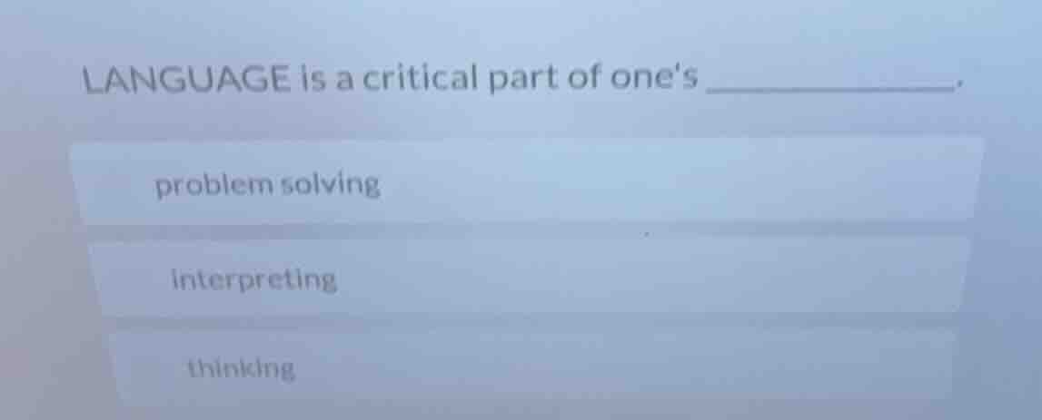 language is a critical part of ones ________. problem solving interpret…