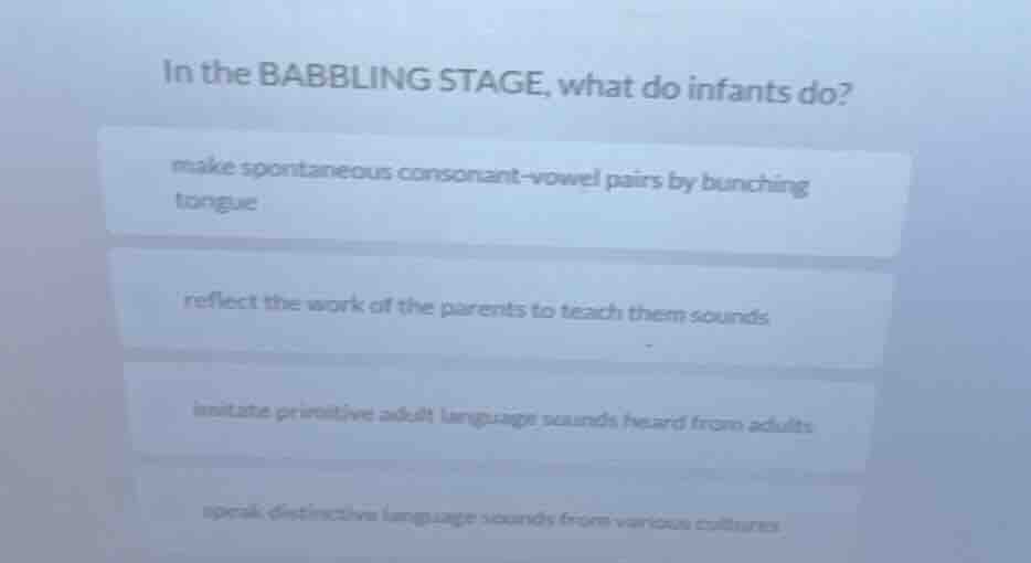 in the babbling stage, what do infants do? make spontaneous consonant -…