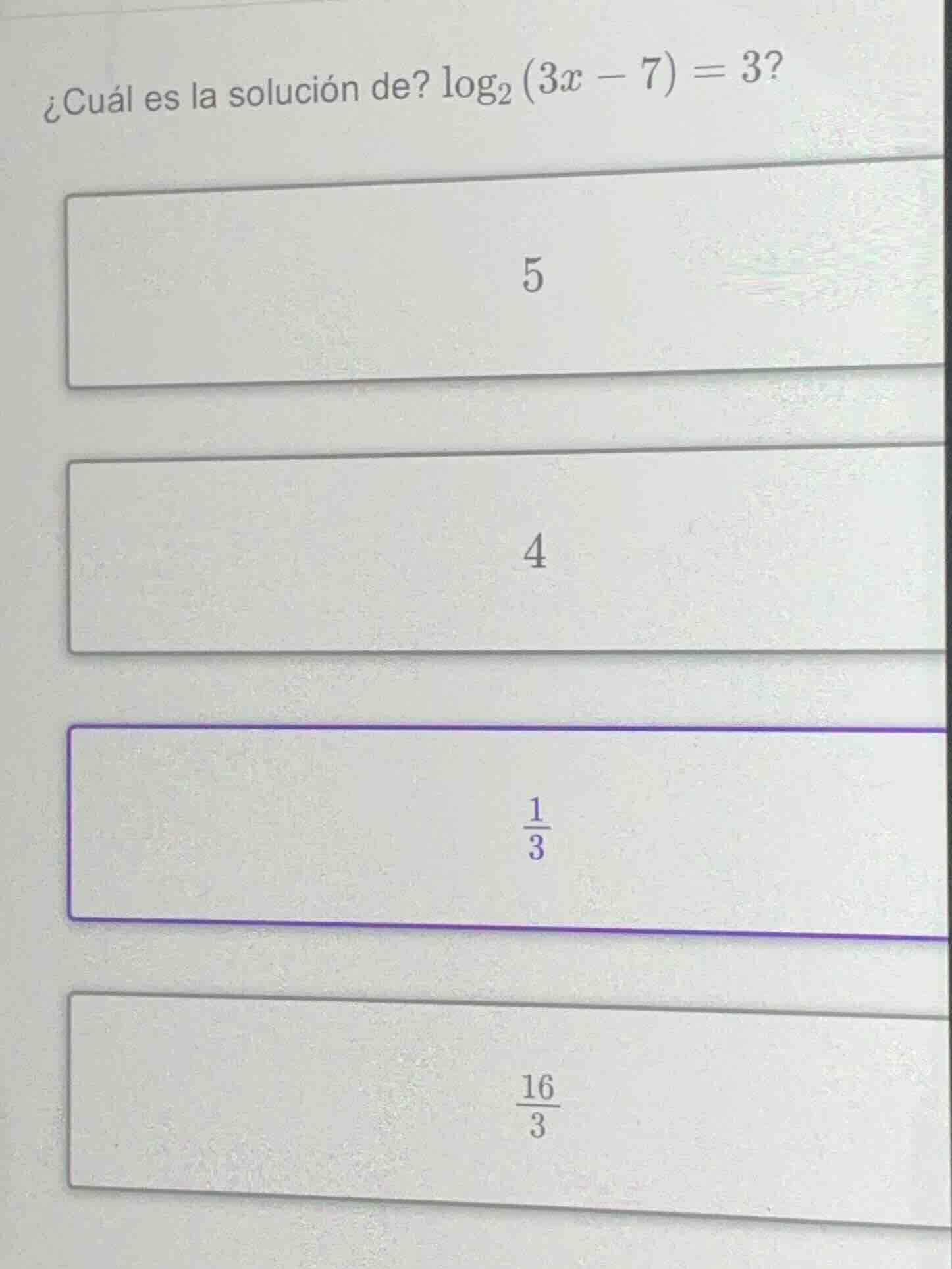¿cuál es la solución de? $\\log_{2}\\left(3x - 7\ ight)=3$? 5 4 $\\frac…