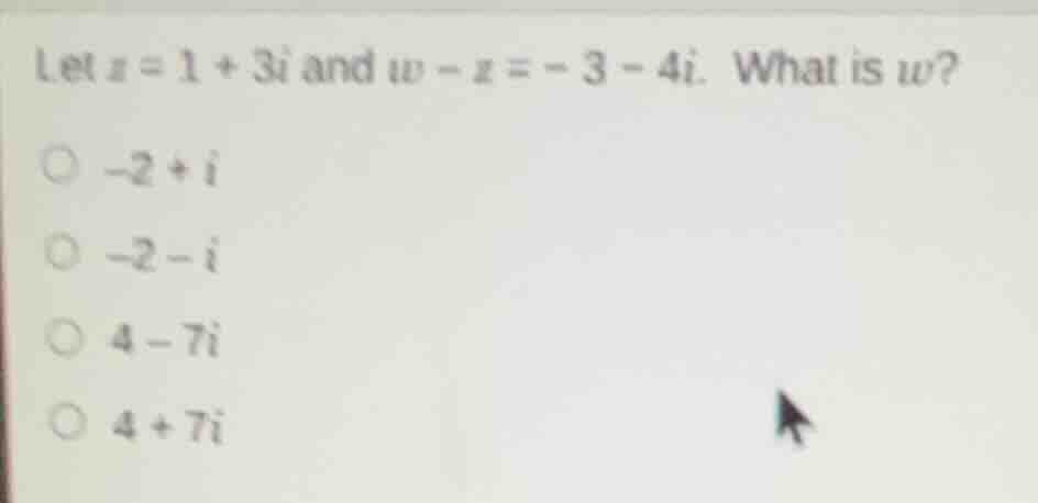 let ( z = 1 + 3i ) and ( w - z = - 3 - 4i ). what is ( w )? ( -2 + i ) …
