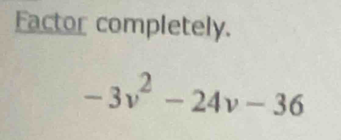factor completely. $-3v^2 - 24v - 36$