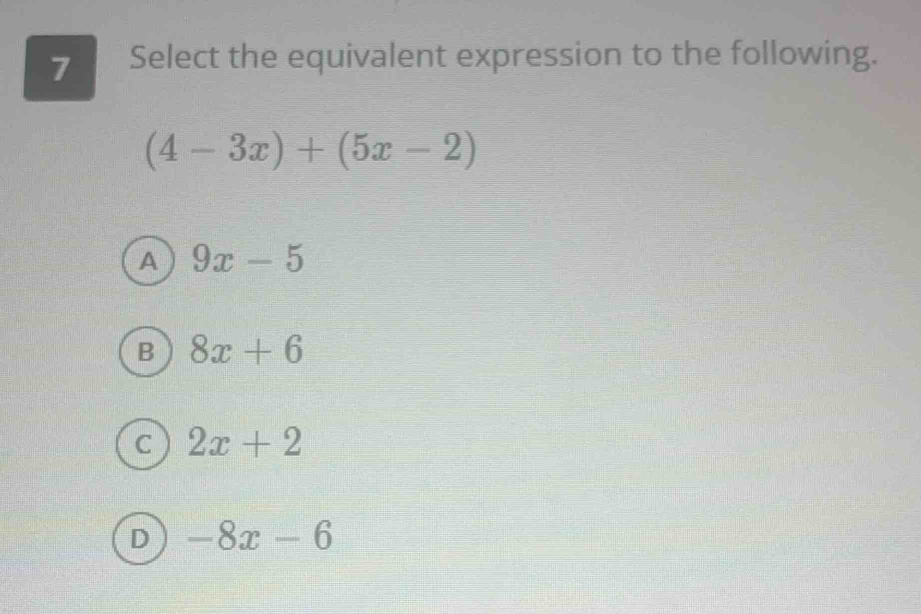 7 select the equivalent expression to the following. $(4 - 3x) + (5x - …