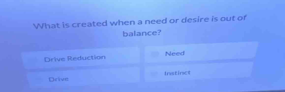 what is created when a need or desire is out of balance? drive reductio…