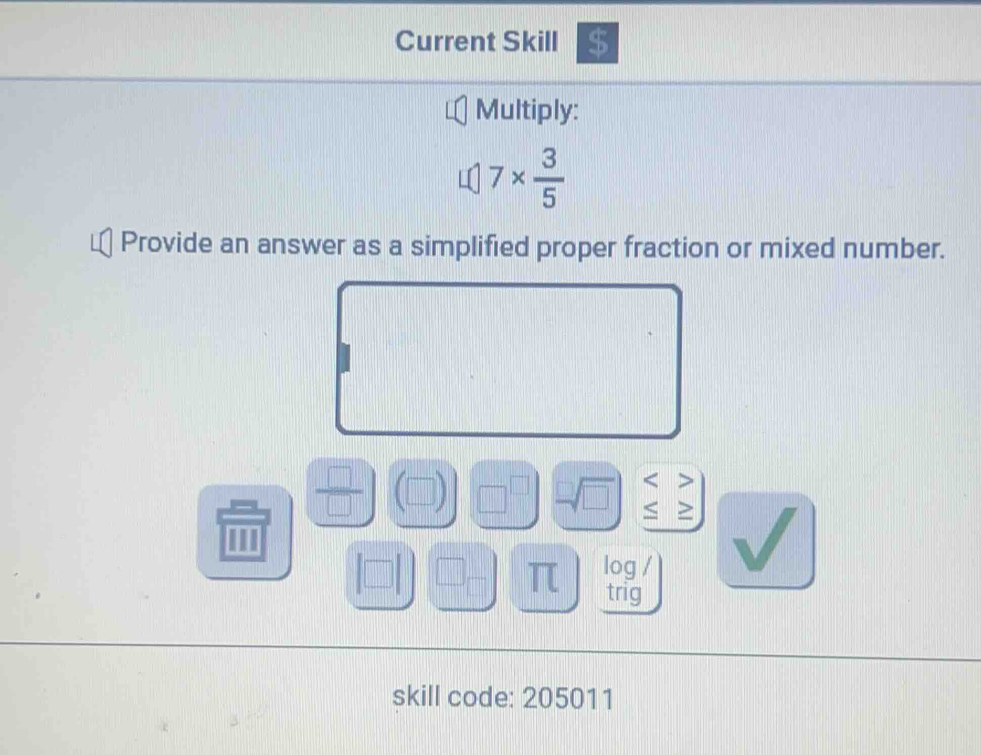 current skill multiply: $7 \\times \\frac{3}{5}$ provide an answer as a…