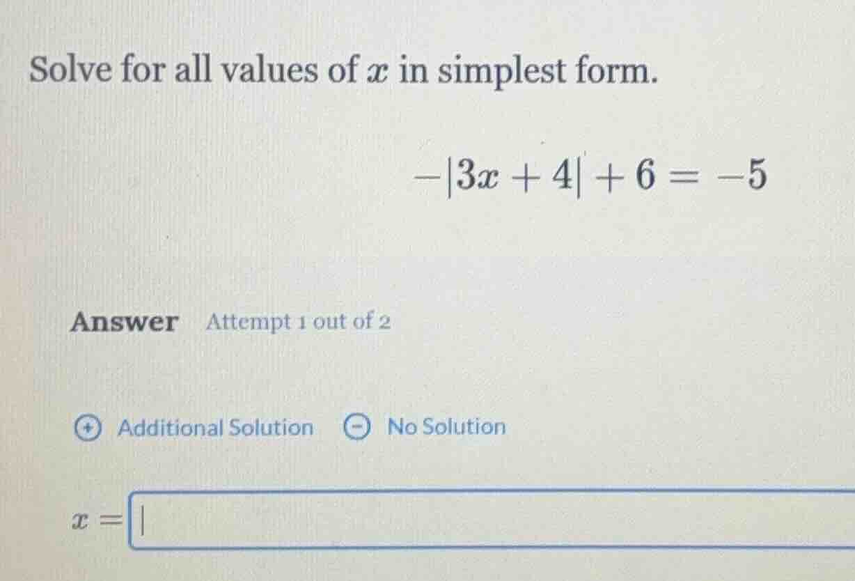 solve for all values of x in simplest form. -|3x + 4| + 6 = -5 answer a…