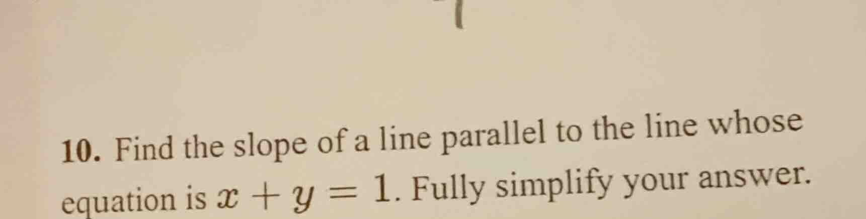 10. find the slope of a line parallel to the line whose equation is ( x…