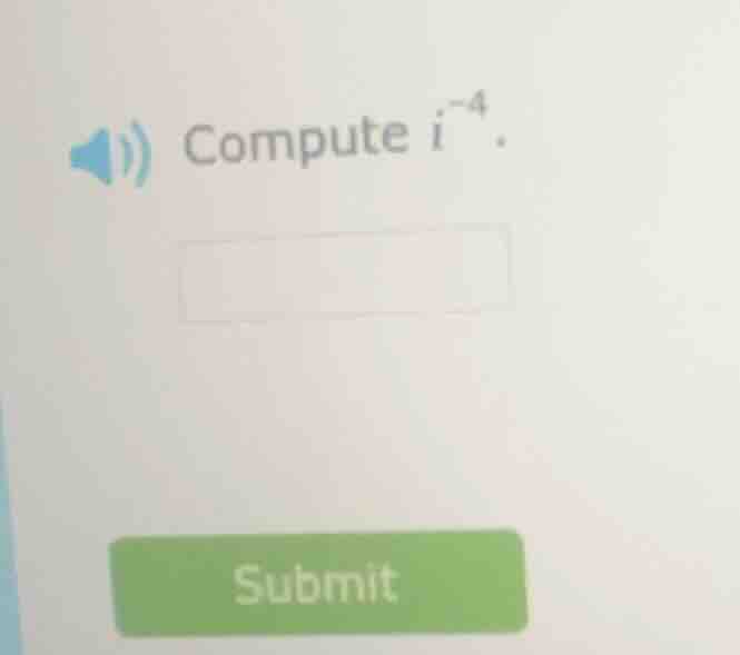 compute ( i^{-4} ).