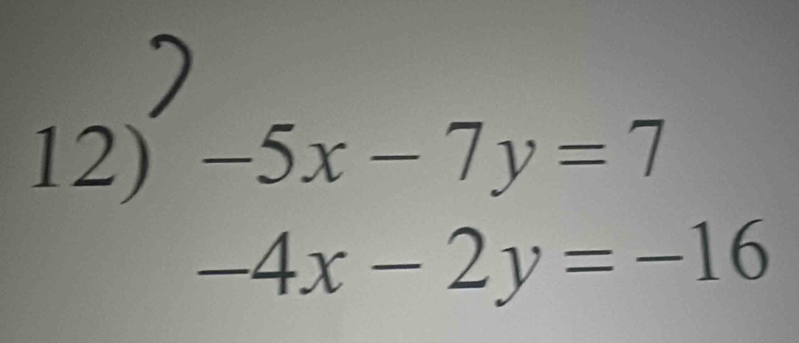 12) -5x - 7y = 7\\-4x - 2y = -16