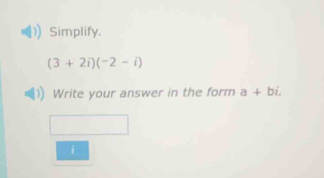 simplify. (3 + 2i)(-2 - i) write your answer in the form a + bi.