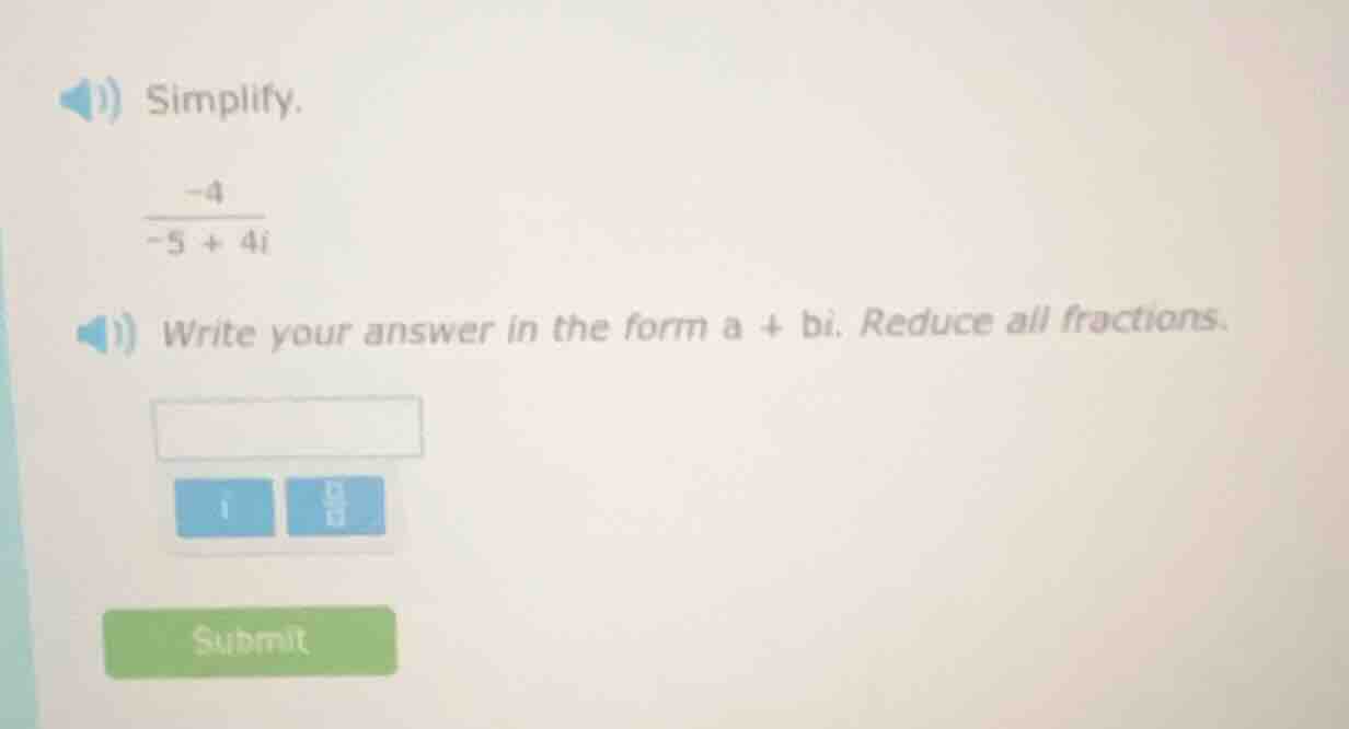 simplify. \\(\\frac{-4}{-5 + 4i}\\) write your answer in the form \\(a …