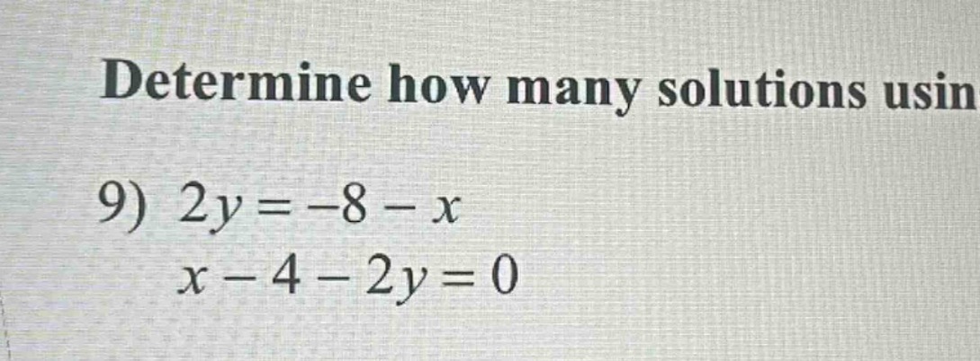 determine how many solutions usin 9) $2y = -8 - x$ $x - 4 - 2y = 0$
