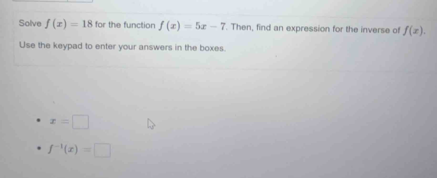 solve $f(x) = 18$ for the function $f(x) = 5x - 7$. then, find an expre…