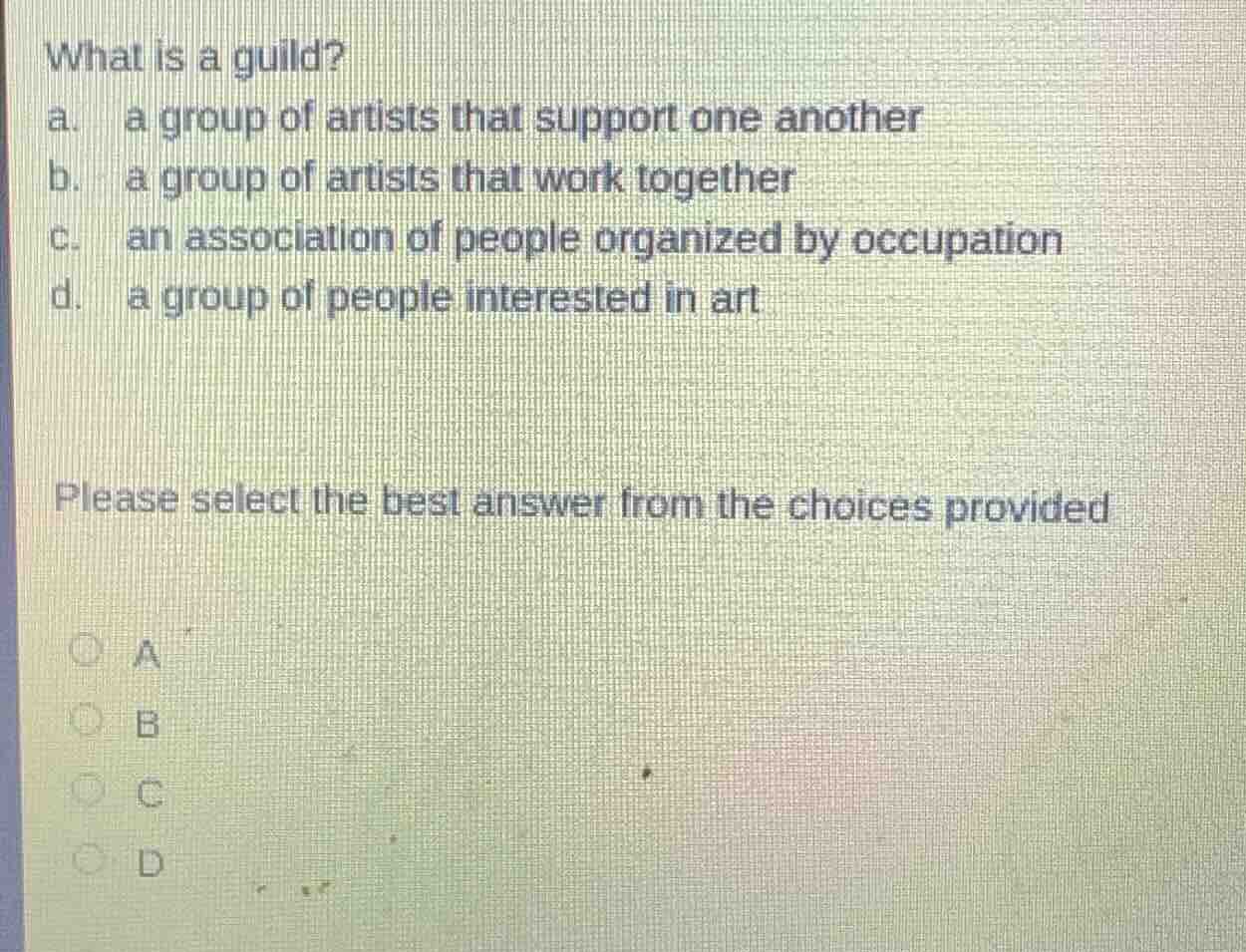 what is a guild? a. a group of artists that support one another b. a gr…