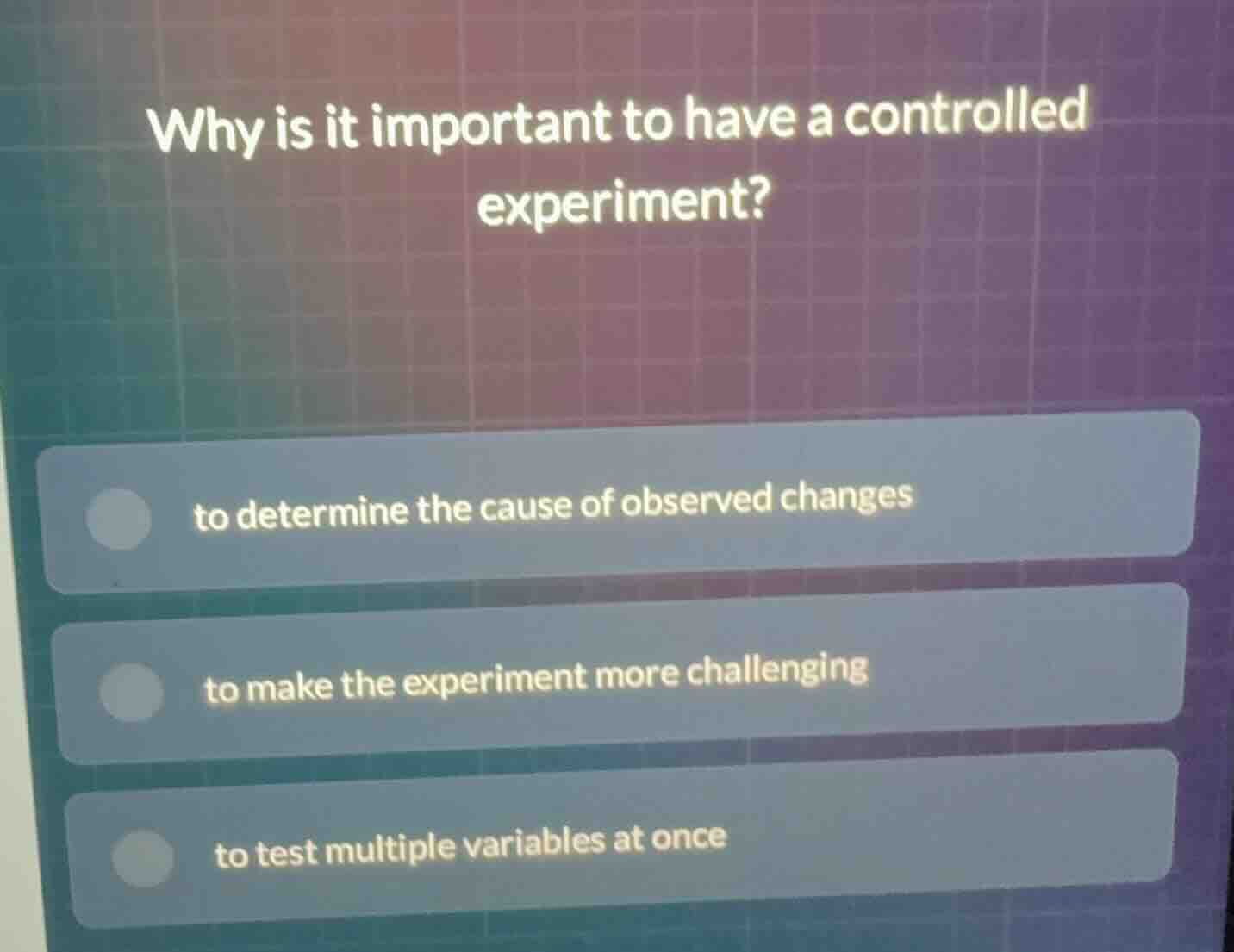 why is it important to have a controlled experiment? to determine the c…