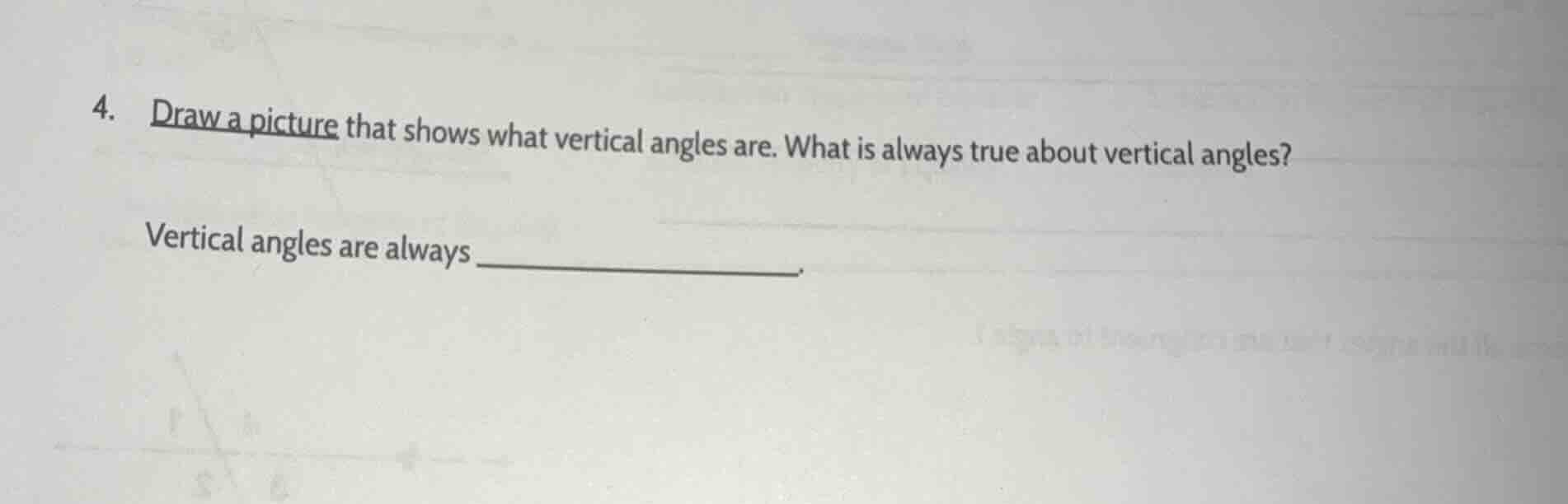 4. draw a picture that shows what vertical angles are. what is always t…