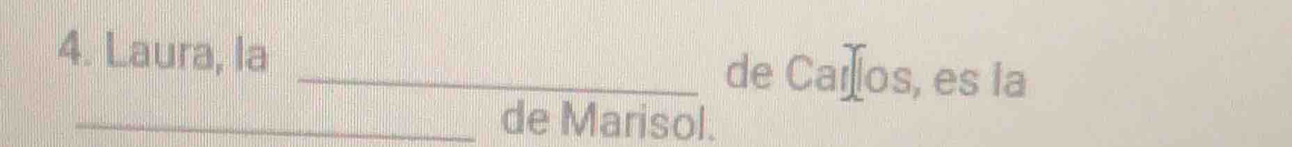 4. laura, la de carlos, es la de marisol.