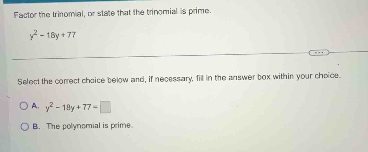 factor the trinomial, or state that the trinomial is prime. y² - 18y + …