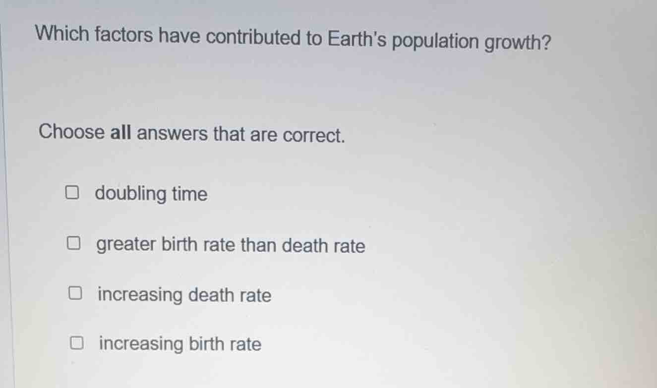 which factors have contributed to earths population growth? choose all …