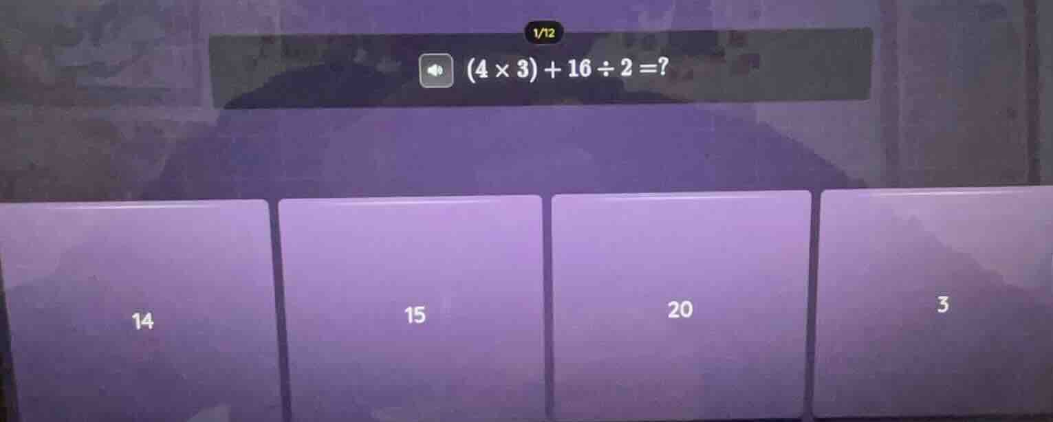 (4 × 3) + 16 ÷ 2 =? 14 15 20 3