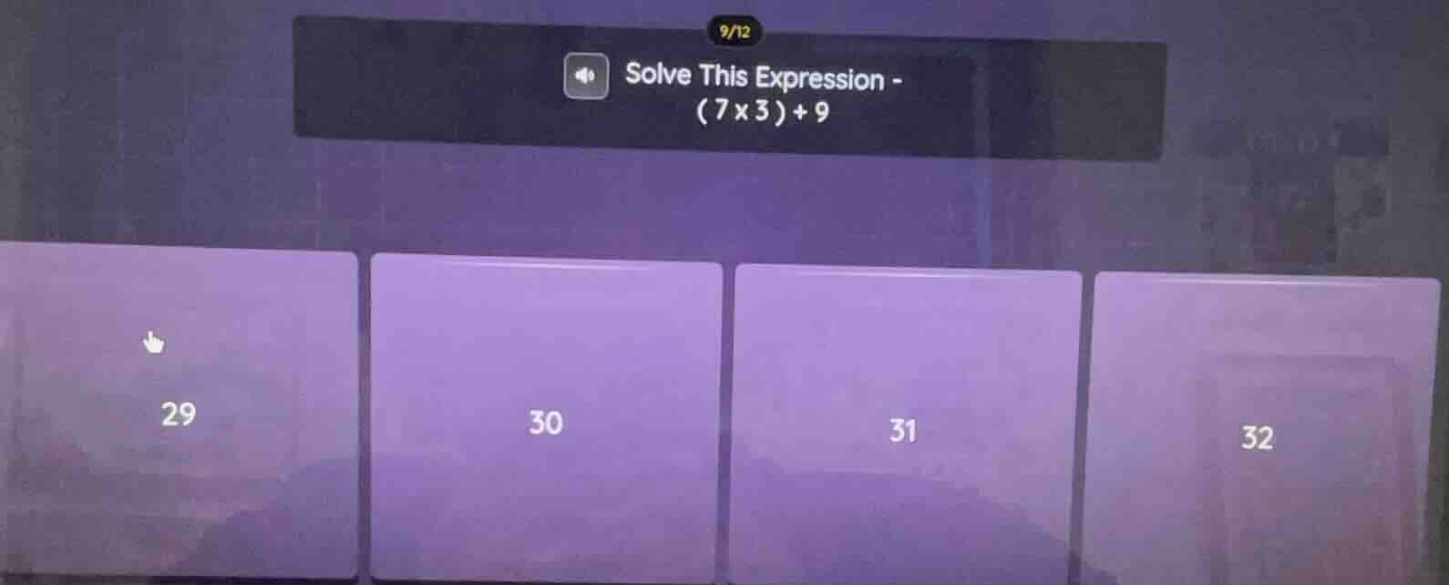 solve this expression - (7×3)+9 29 30 31 32