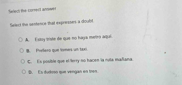 select the correct answer select the sentence that expresses a doubt. a…