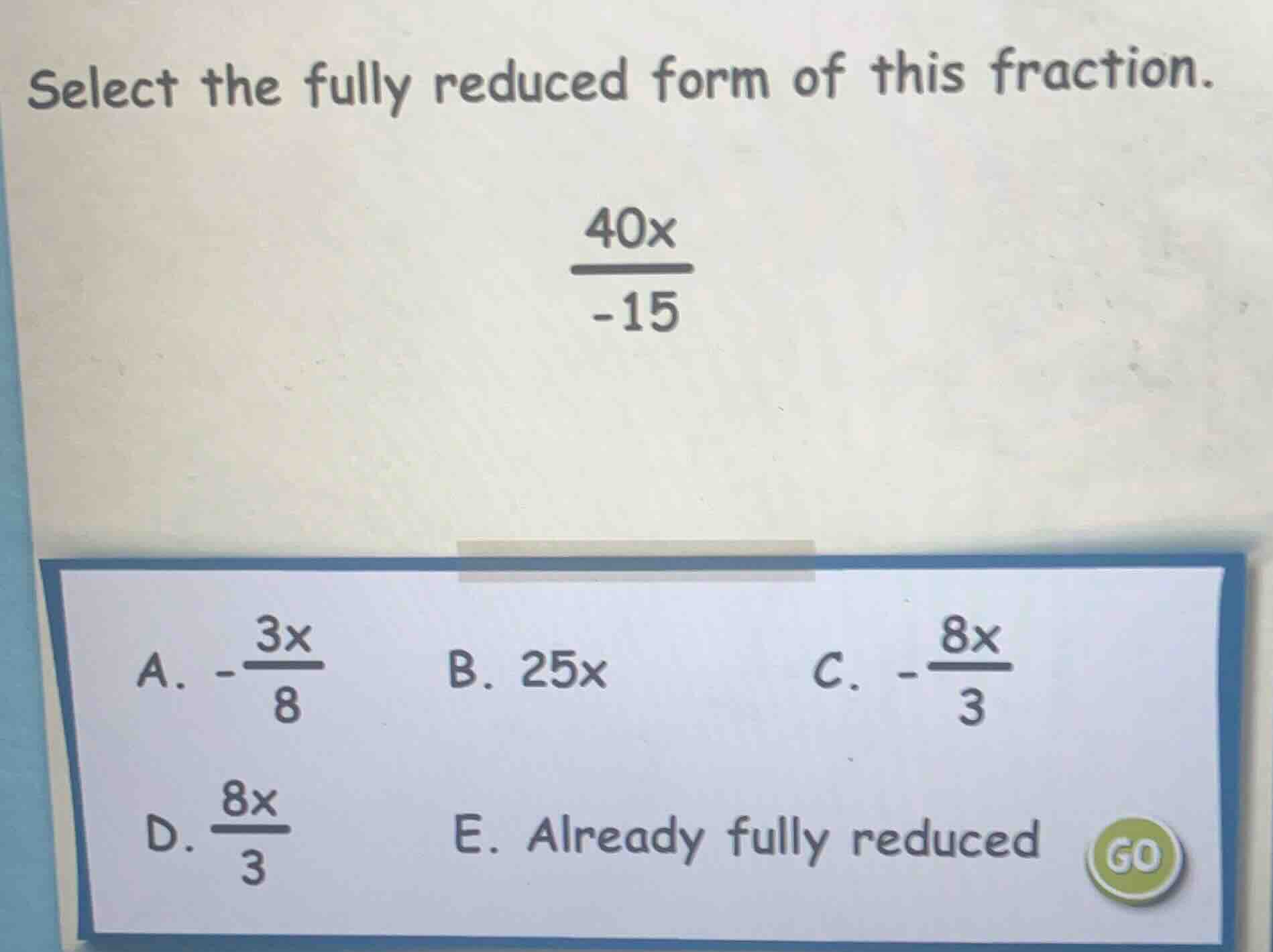select the fully reduced form of this fraction.\\(\frac{40x}{-15}\\)\ a…