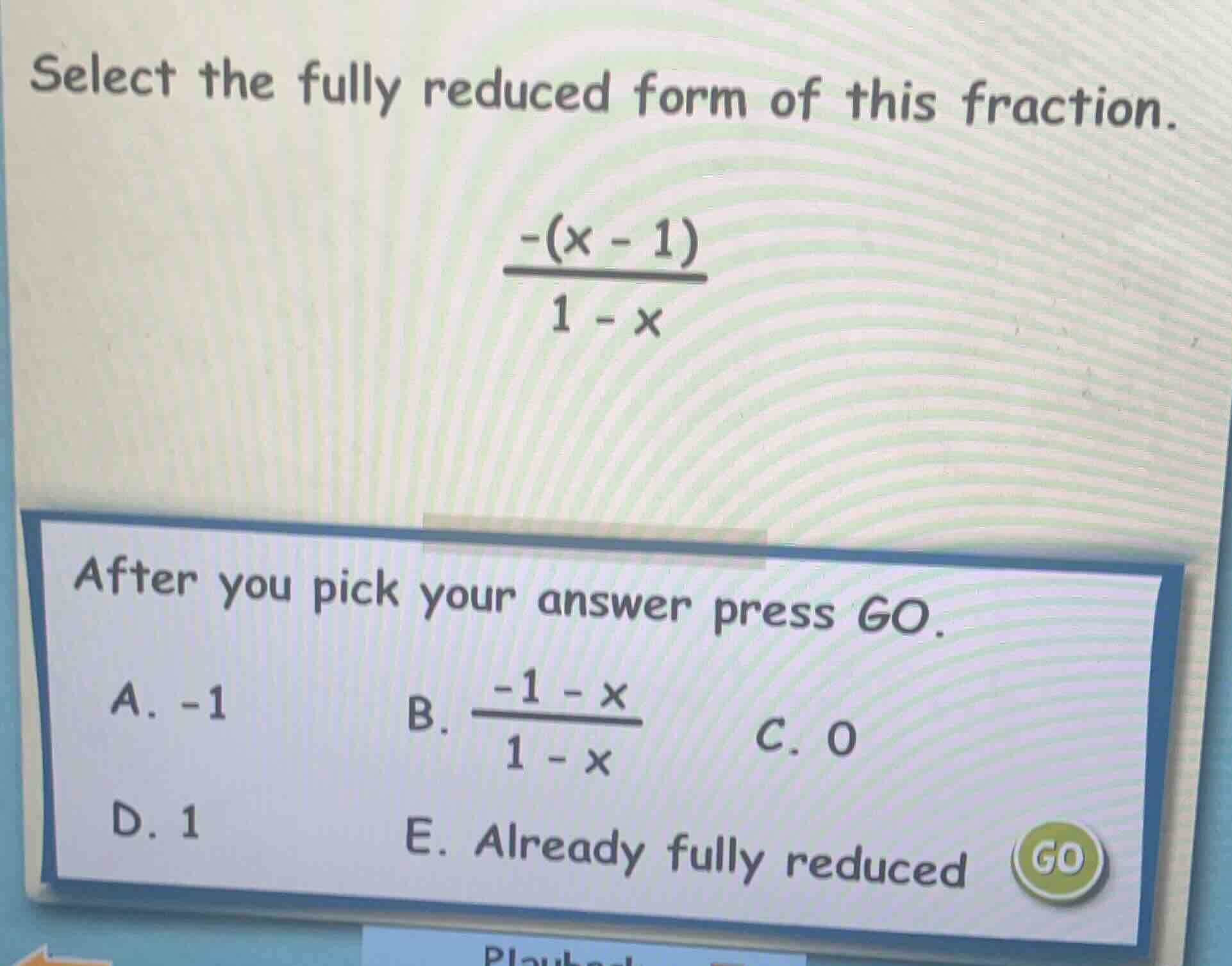 select the fully reduced form of this fraction. \\frac{-(x - 1)}{1 - x}…