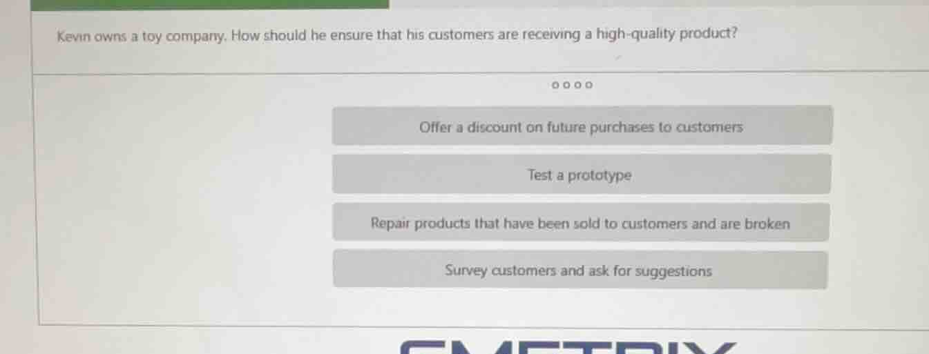 kevin owns a toy company. how should he ensure that his customers are r…