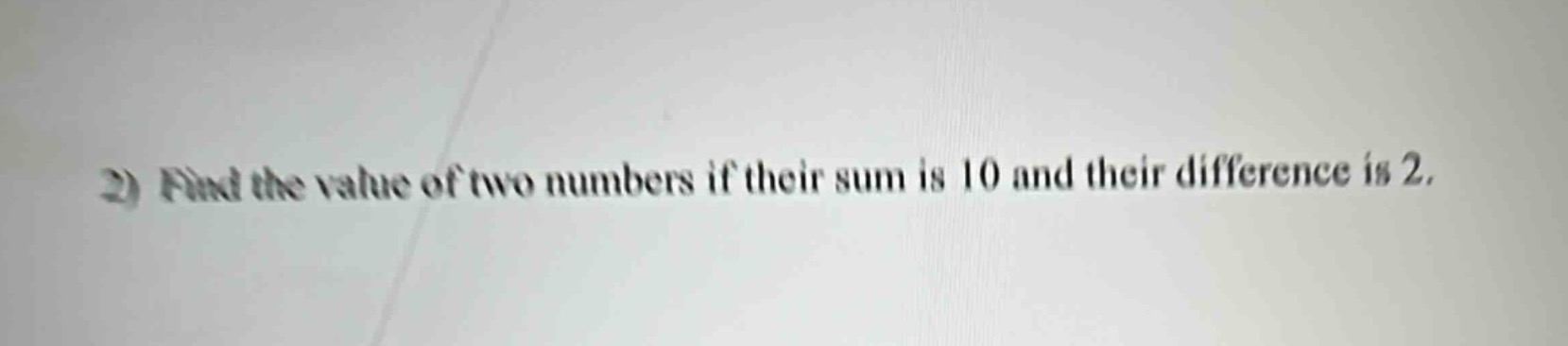 2) find the value of two numbers if their sum is 10 and their differenc…