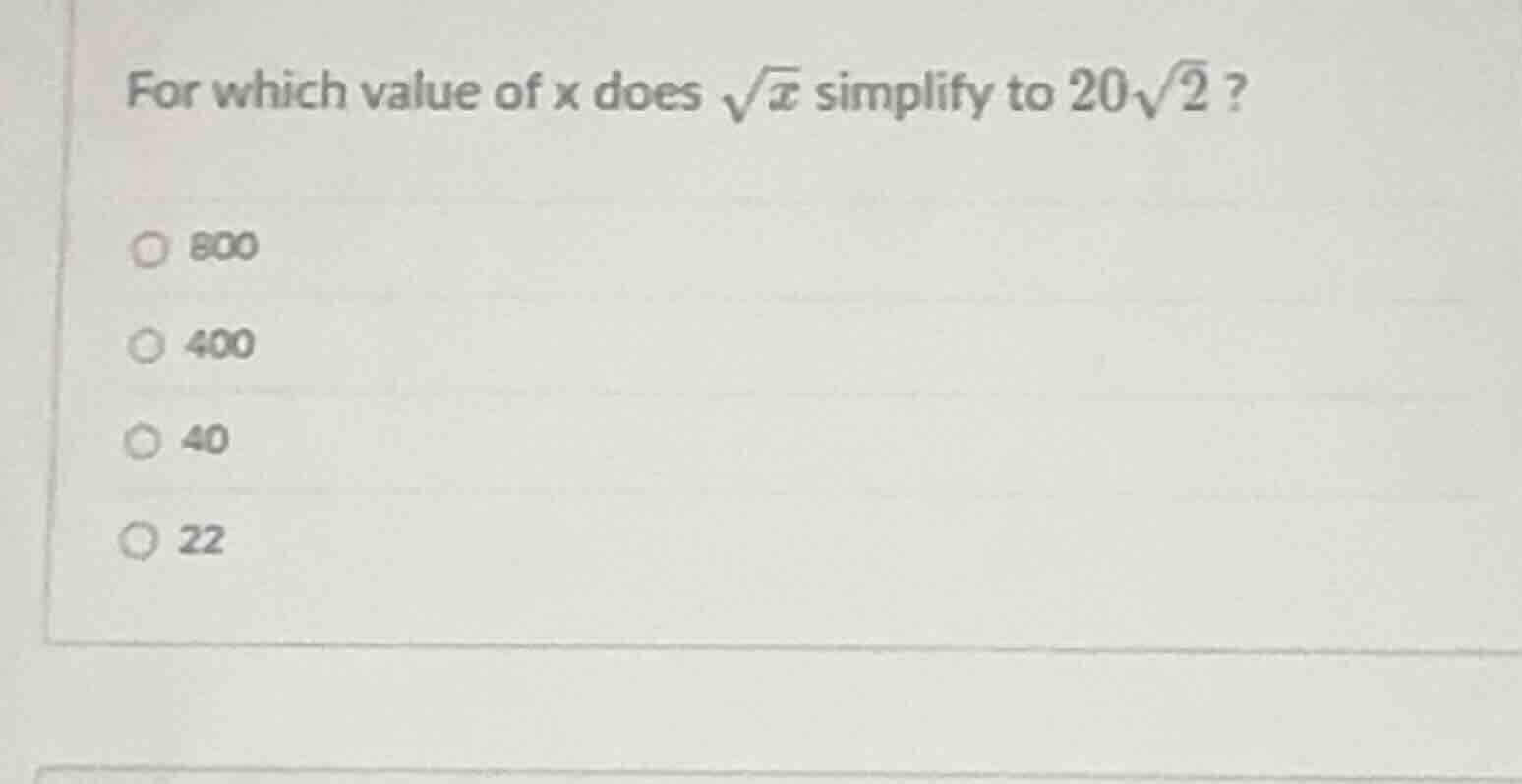for which value of x does \\(\\sqrt{x}\\) simplify to \\(20\\sqrt{2}\\)…