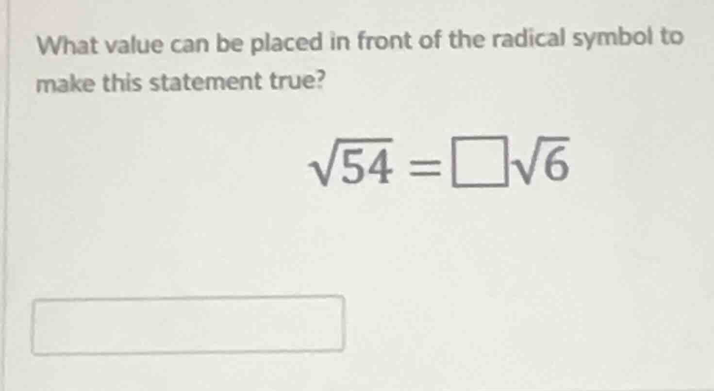 what value can be placed in front of the radical symbol to make this st…