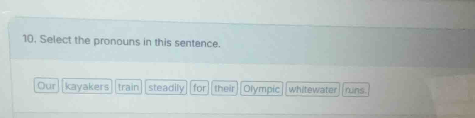10. select the pronouns in this sentence. our kayakers train steadily f…