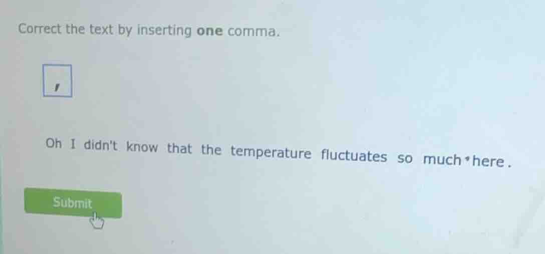 correct the text by inserting one comma. oh i didnt know that the tempe…