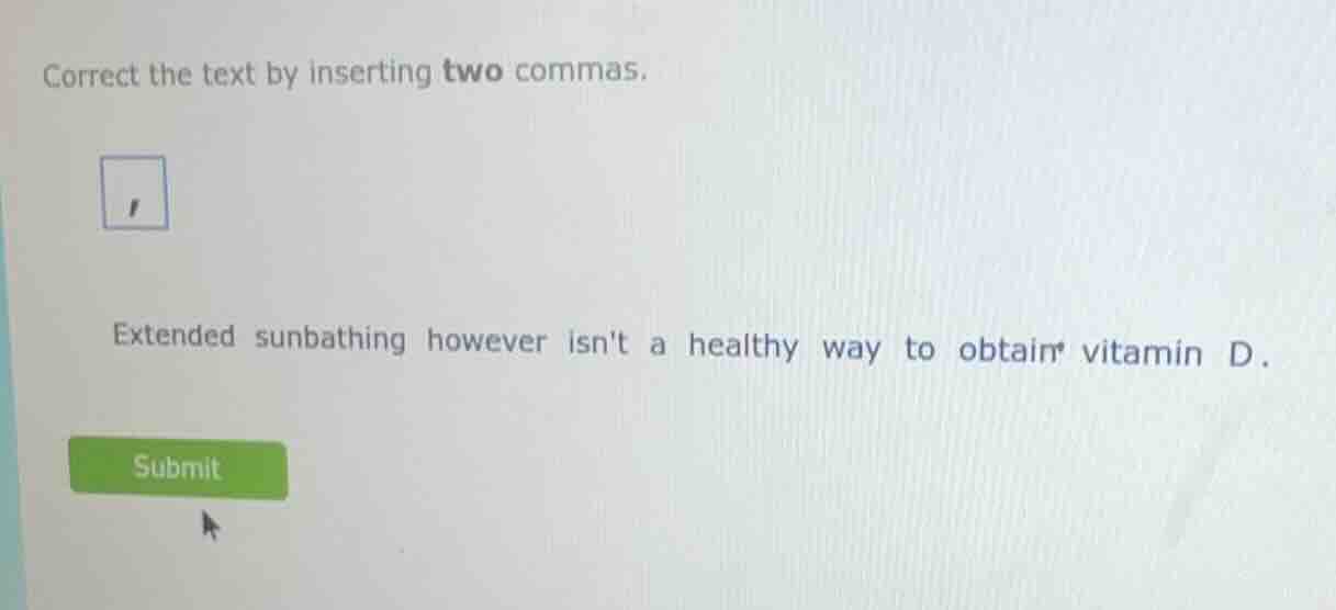 correct the text by inserting two commas. extended sunbathing however i…