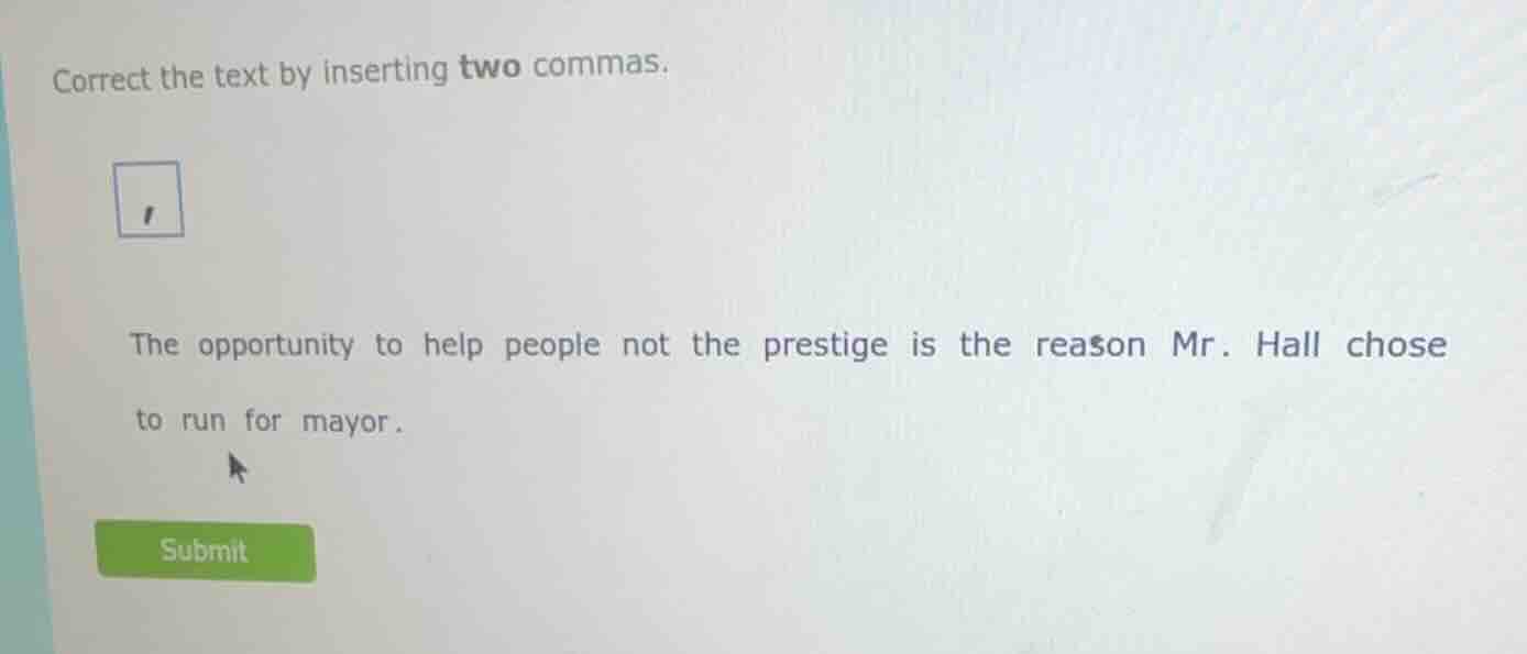 correct the text by inserting two commas. the opportunity to help peopl…