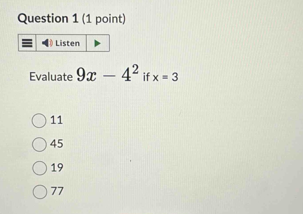 question 1 (1 point) listen evaluate $9x - 4^2$ if x = 3 11 45 19 77