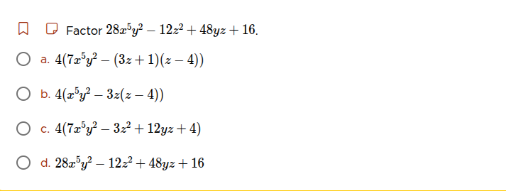 factor ( 28x^5y^2 - 12z^2 + 48yz + 16 ). a. ( 4(7x^5y^2 - (3z + 1)(z - …