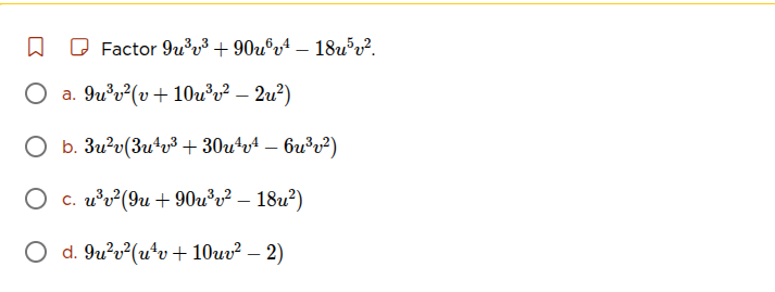 factor ( 9u^3v^3 + 90u^6v^4 - 18u^5v^2 ). a. ( 9u^3v^2(v + 10u^3v^2 - 2…