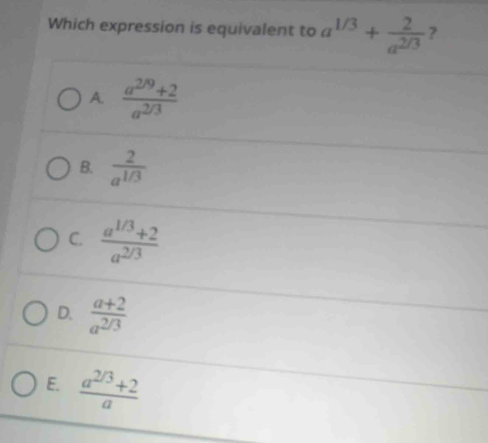 which expression is equivalent to $a^{1/3} + \\frac{2}{a^{2/3}}$?\ a. $…