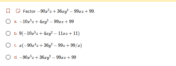 factor $-90x^{5}z + 36xy^{2}-99xz + 99$. \\bigcirc a. $-10x^{5}z + 4xy^…