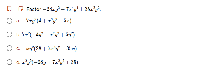 factor $-28xy^2 - 7x^4y^4 + 35x^2y^2$. \\bigcirc a. $-7xy^2(4 + x^3y^2 …