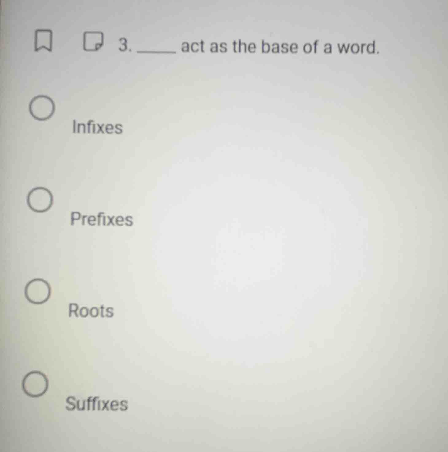3. ____ act as the base of a word. infixes prefixes roots suffixes
