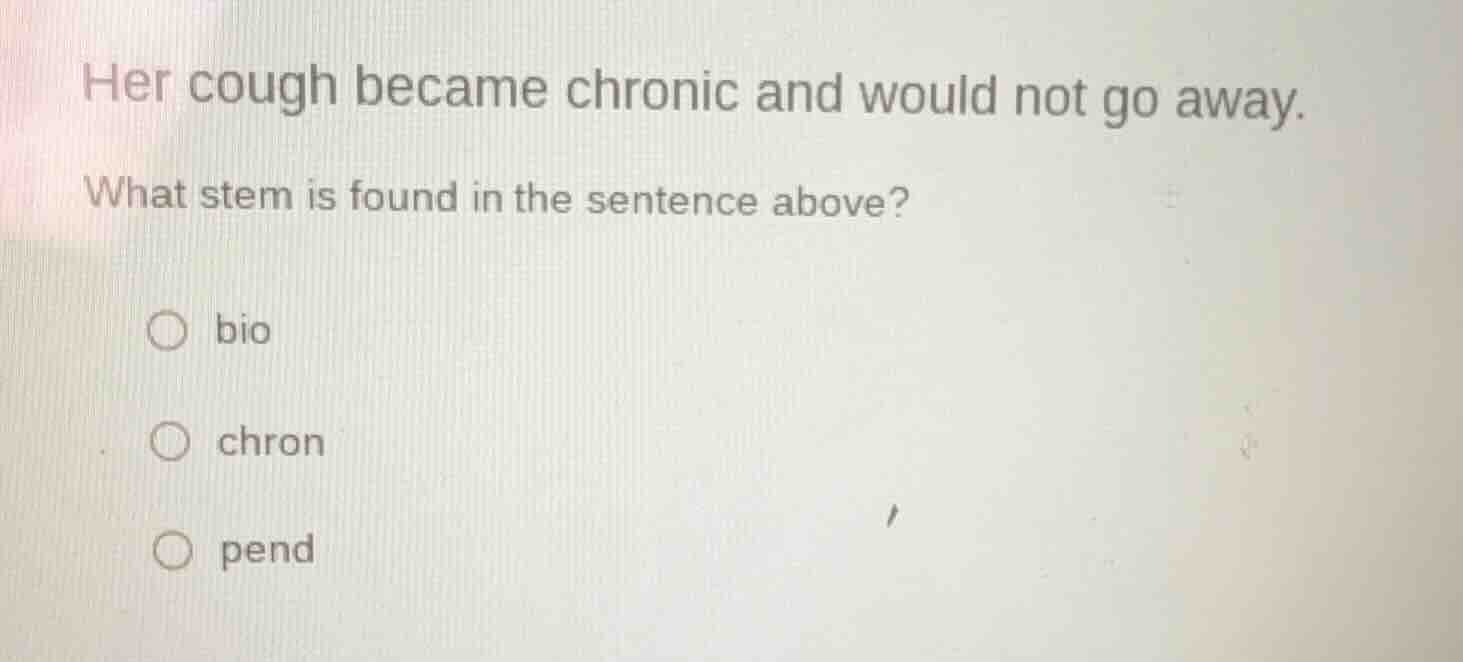her cough became chronic and would not go away. what stem is found in t…